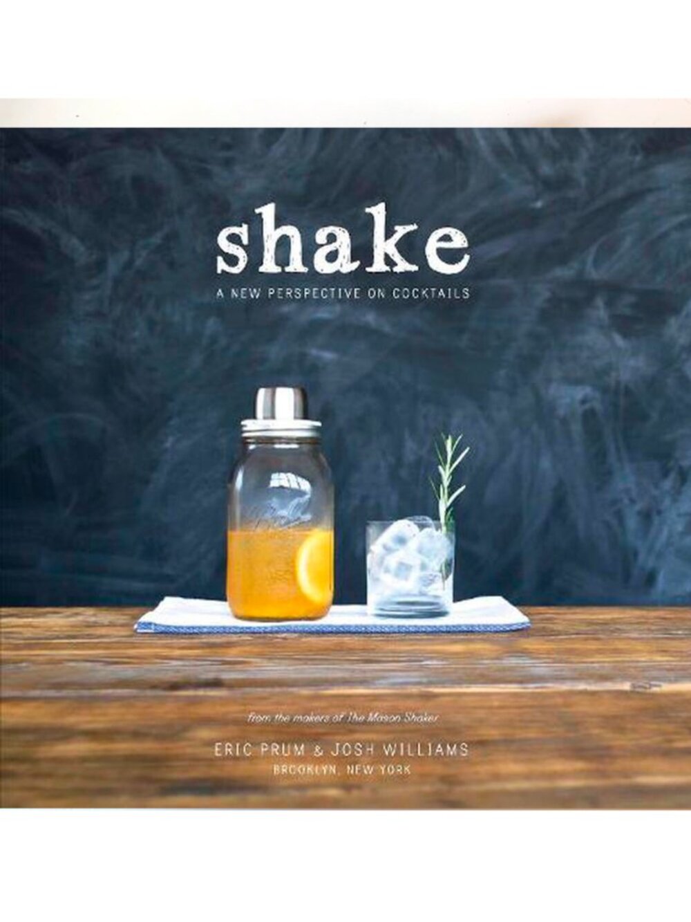 Shake: A New Perspective On Cocktails by Eric Prum & Josh Williams